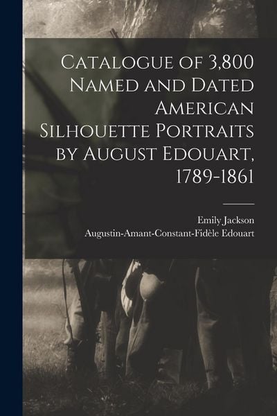 Produktbild: Catalogue of 3,800 Named and Dated American Silhouette Portraits by August Edouart, 1789-1861