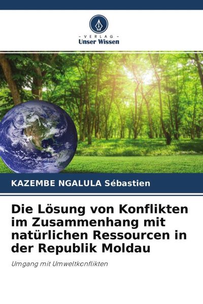 Die Lösung von Konflikten im Zusammenhang mit natürlichen Ressourcen in der Republik Moldau, Taschenbuch von Kazembe Ngalula Sébastien, Verlag Unser
