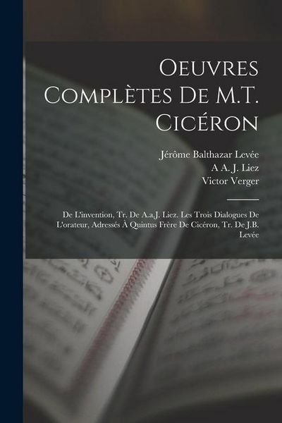 Produktbild: Oeuvres Compl&egrave;tes De M.T. Cic&eacute;ron: De L'invention, Tr. De A.a.J. Liez. Les Trois Dialogues De L'orateur, Adress&eacute;s &Agrave; Quintus Fr&egrave;re De Cic&eacute;ron, Tr. De J