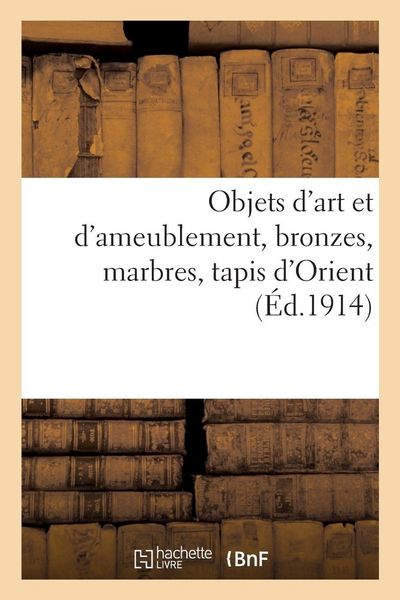 Produktbild: Objets d'Art Et d'Ameublement, Bronzes, Marbres, Tapis d'Orient