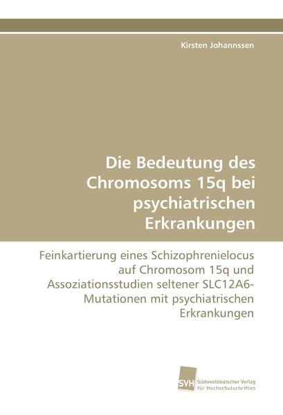 Die Bedeutung des Chromosoms 15q bei psychiatrischen Erkrankungen, Taschenbuch von Kirsten Johannssen, Südwestdeutscher Verlag für Hochschulschriften,