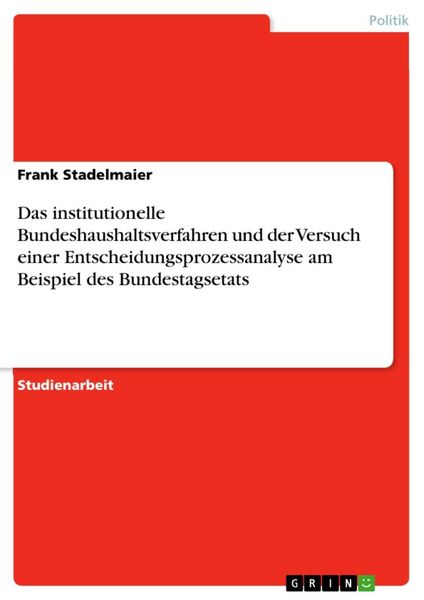 Produktbild: Das institutionelle Bundeshaushaltsverfahren und der Versuch einer Entscheidungsprozessanalyse am Beispiel des Bundestagsetats