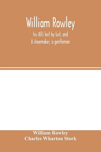 Produktbild: William Rowley, his All's lost by lust, and A shoemaker, a gentleman; With an Introduction on Rowley's Place in the Drama