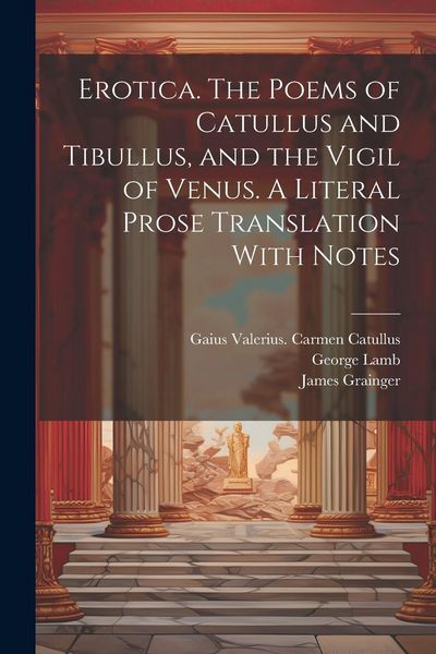 Produktbild: Erotica. The Poems of Catullus and Tibullus, and the Vigil of Venus. A Literal Prose Translation With Notes