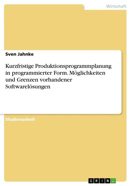 Produktbild: Kurzfristige Produktionsprogrammplanung in programmierter Form. M&ouml;glichkeiten und Grenzen vorhandener Softwarel&ouml;sungen