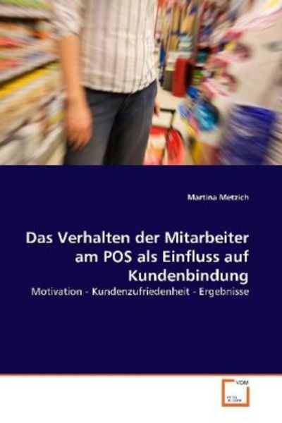 Metzich, M: Das Verhalten der Mitarbeiter am POS als Einflus, Taschenbuch von Martina Metzich, VDM, 9783639143713