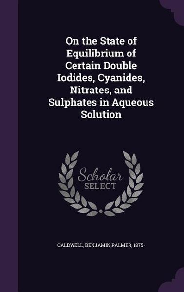 Produktbild: On the State of Equilibrium of Certain Double Iodides, Cyanides, Nitrates, and Sulphates in Aqueous Solution