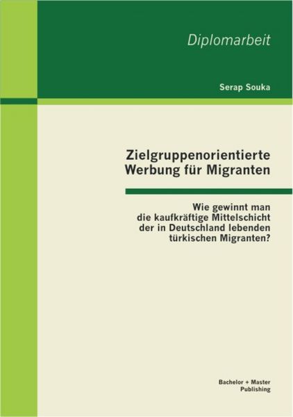 Produktbild: Zielgruppenorientierte Werbung f&uuml;r Migranten: Wie gewinnt man die kaufkr&auml;ftige Mittelschicht der in Deutschland lebenden t&uuml;rkischen Migranten?