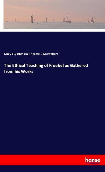 Produktbild: The Ethical Teaching of Froebel as Gathered from his Works