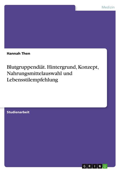 Blutgruppendiät. Hintergrund, Konzept, Nahrungsmittelauswahl und Lebensstilempfehlung, Taschenbuch von Hannah Then, GRIN, 9783668937208