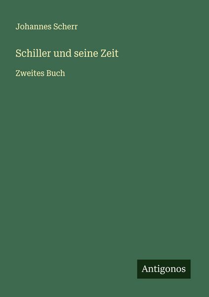 Schiller und seine Zeit, Taschenbuch von Johannes Scherr, Antigonos Verlag, 9783563150320