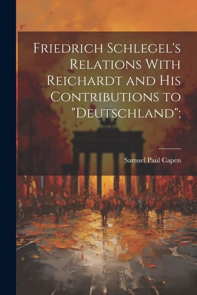 Produktbild: Friedrich Schlegel's Relations With Reichardt and his Contributions to "Deutschland";