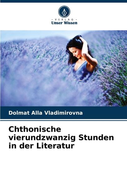 Chthonische vierundzwanzig Stunden in der Literatur, Taschenbuch von Dolmat Alla Vladimirovna, Verlag Unser Wissen, 9786207913541