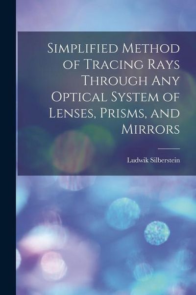 Produktbild: Simplified Method of Tracing Rays Through Any Optical System of Lenses, Prisms, and Mirrors