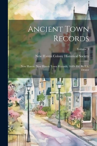 Produktbild: Ancient Town Records: New Haven. New Haven Town Records, 1649- Ed. By F.b. Dexter; Volume 1