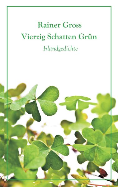 Vierzig Schatten Grün, Taschenbuch von Rainer Gross, BoD – Books on Demand, 978-3-7431-5235-9