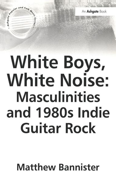 Produktbild: White Boys, White Noise: Masculinities and 1980s Indie Guitar Rock