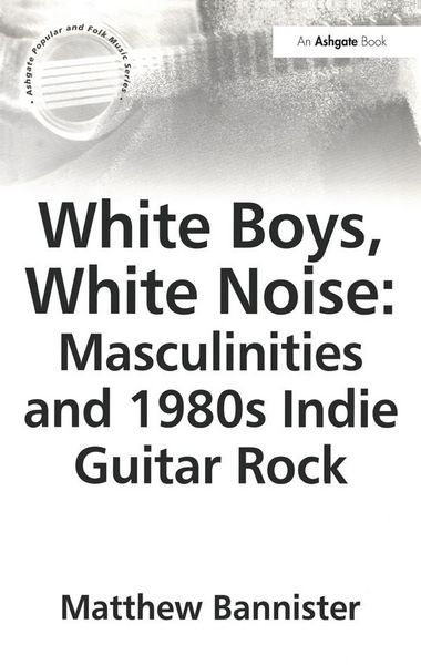 Produktbild: White Boys, White Noise: Masculinities and 1980s Indie Guitar Rock