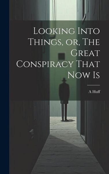 Produktbild: Looking Into Things, or, The Great Conspiracy That Now Is