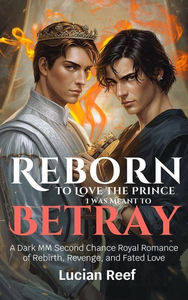 Produktbild: Reborn to Love the Prince I Was Meant to Betray: A Dark MM Second Chance Royal Romance of Rebirth, Revenge, and Fated Love