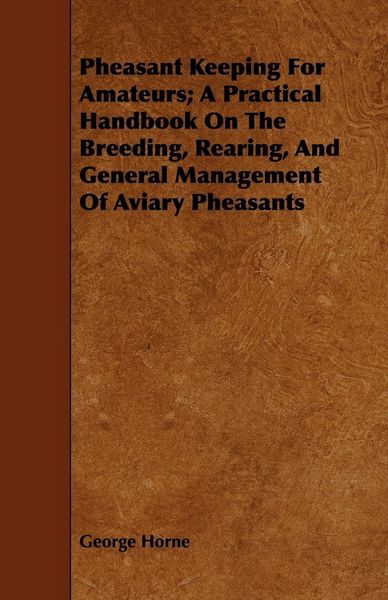 Produktbild: Pheasant Keeping for Amateurs; A Practical Handbook on the Breeding, Rearing, and General Management of Aviary Pheasants
