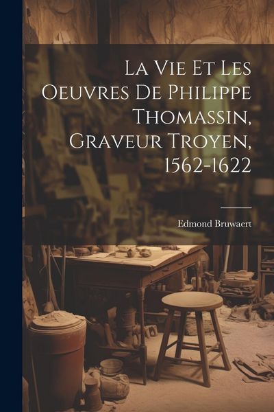 Produktbild: La vie et les oeuvres de Philippe Thomassin, graveur troyen, 1562-1622