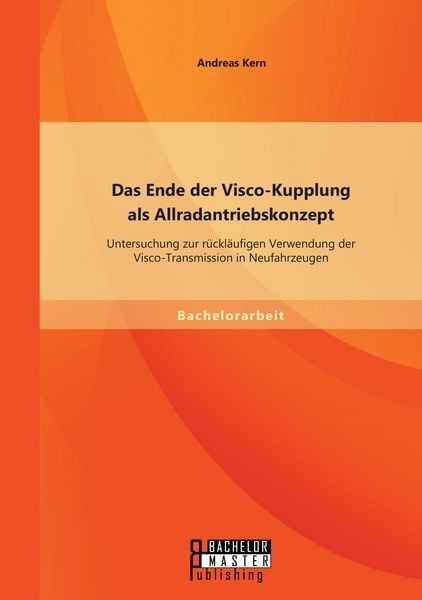 Produktbild: Das Ende der Visco-Kupplung als Allradantriebskonzept: Untersuchung zur r&uuml;ckl&auml;ufigen Verwendung der Visco-Transmission in Neufahrzeugen