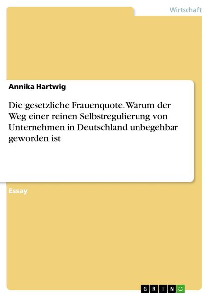 Produktbild: Die gesetzliche Frauenquote. Warum der Weg einer reinen Selbstregulierung von Unternehmen in Deutschland unbegehbar geworden ist