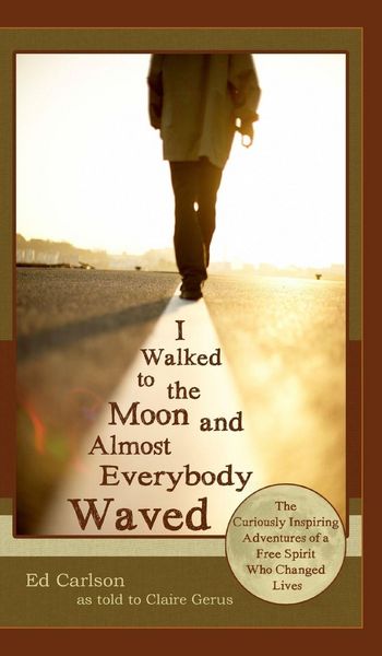 Produktbild: I Walked to the Moon and Almost Everybody Waved; The Curiously Inspiring Adventures of a Free Spirit Who Changed Lives