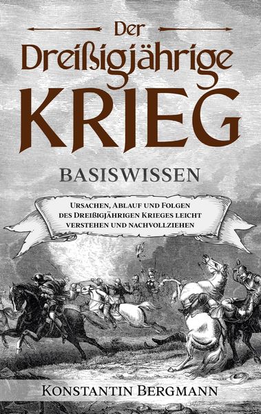 Produktbild: Der Drei&szlig;igj&auml;hrige Krieg - Basiswissen: Ursachen, Ablauf und Folgen des Drei&szlig;igj&auml;hrigen Krieges leicht verstehen und nachvollziehen