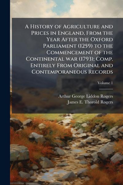 Produktbild: A History of Agriculture and Prices in England, From the Year After the Oxford Parliament (1259) to the Commencement of the Continental war (1793); Co