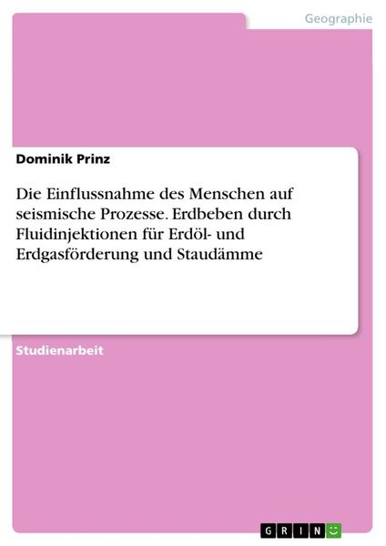 Die Einflussnahme des Menschen auf seismische Prozesse. Erdbeben durch Fluidinjektionen für Erdöl- und Erdgasförderung und Staudämme, Taschenbuch von
