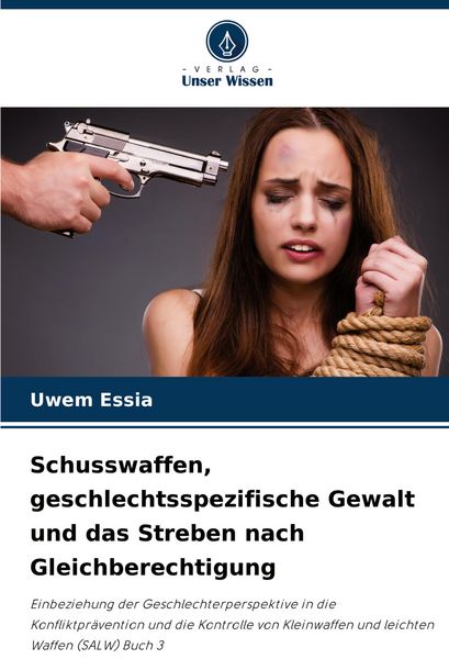 Schusswaffen, geschlechtsspezifische Gewalt und das Streben nach Gleichberechtigung, Taschenbuch von Uwem Essia, Verlag Unser Wissen, 9786206909705