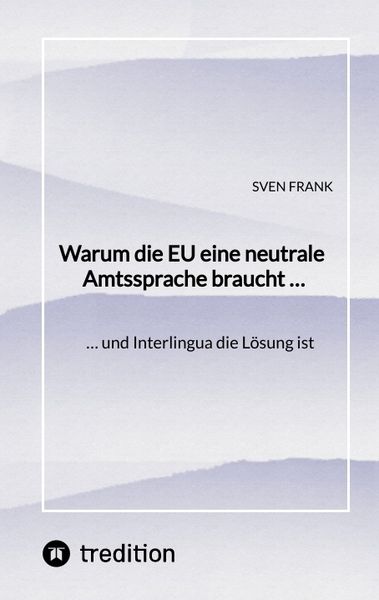 Warum die EU eine neutrale Amtssprache braucht ..., Taschenbuch von Sven Frank, Tredition, 9783384546692