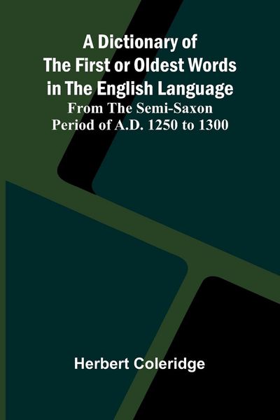 Produktbild: A Dictionary Of The First Or Oldest Words In The English Language; From The Semi-Saxon Period Of A.D. 1250 To 1300