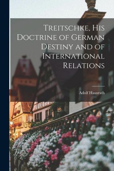 Produktbild: Treitschke, His Doctrine of German Destiny and of International Relations
