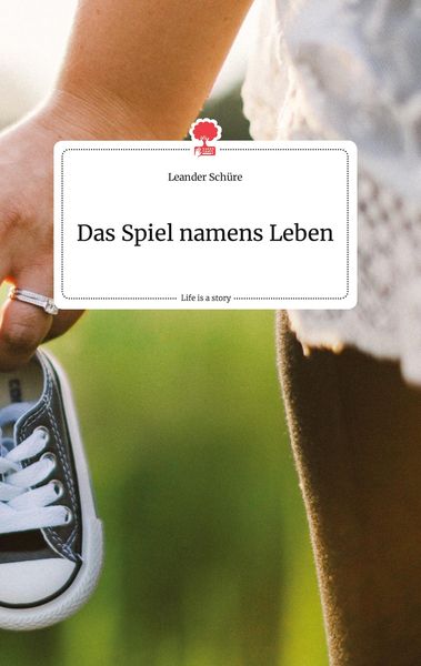 Das Spiel namens Leben. Life is a Story - story.one, Gebundene Ausgabe von Leander Schüre, Story.one publishing, 9783710803031