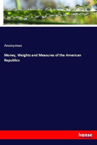 Money, Weights and Measures of the American Republics, Taschenbuch von , Hansebooks, 9783337342470
