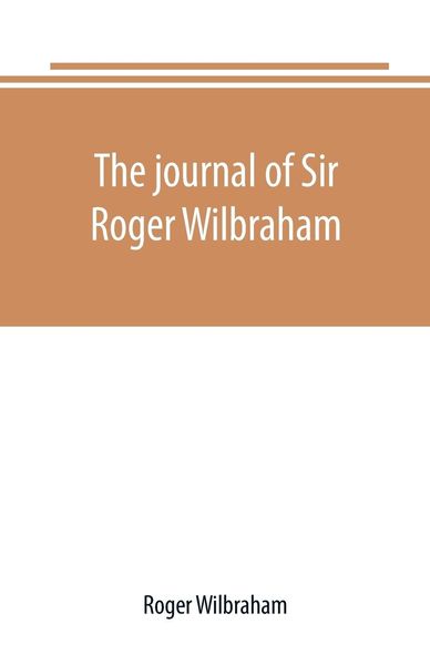 Produktbild: The journal of Sir Roger Wilbraham, solicitor-general in Ireland and master of requests, for the years 1593-1616, together with notes in another hand,