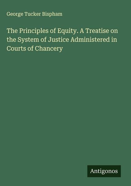 Produktbild: The Principles of Equity. A Treatise on the System of Justice Administered in Courts of Chancery