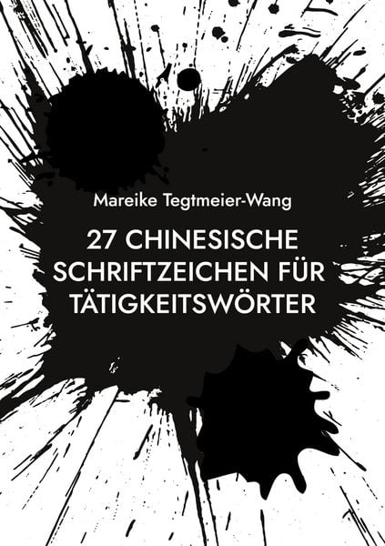 27 chinesische Schriftzeichen für Tätigkeitswörter, Taschenbuch von Mareike Tegtmeier-Wang, BoD – Books on Demand, 9783759784018