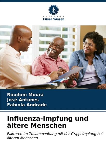 Influenza-Impfung und ältere Menschen, Taschenbuch von Roudom Moura , José Antunes , Fabíola Andrade, Verlag Unser Wissen, 9786207173075