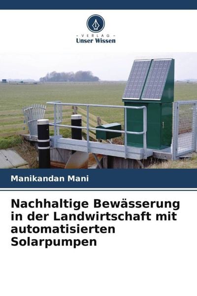 Nachhaltige Bewässerung in der Landwirtschaft mit automatisierten Solarpumpen, Taschenbuch von Manikandan Mani, Verlag Unser Wissen, 9786205469279