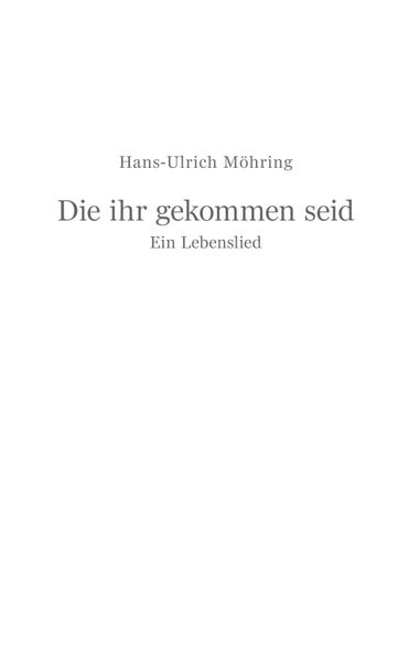 Die ihr gekommen seid, Taschenbuch von Hans-Ulrich Möhring, Tredition, 9783347401921