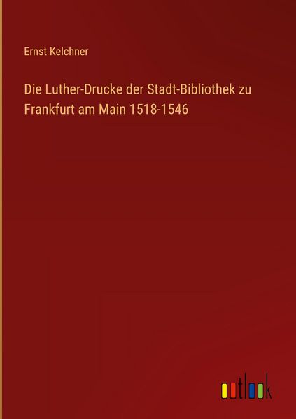 Produktbild: Die Luther-Drucke der Stadt-Bibliothek zu Frankfurt am Main 1518-1546