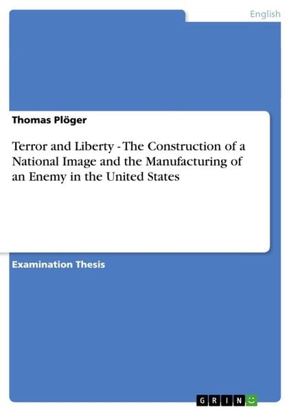 Terror and Liberty - The Construction of a National Image and the Manufacturing of an Enemy in the United States, Taschenbuch von Thomas Plöger, GRIN,