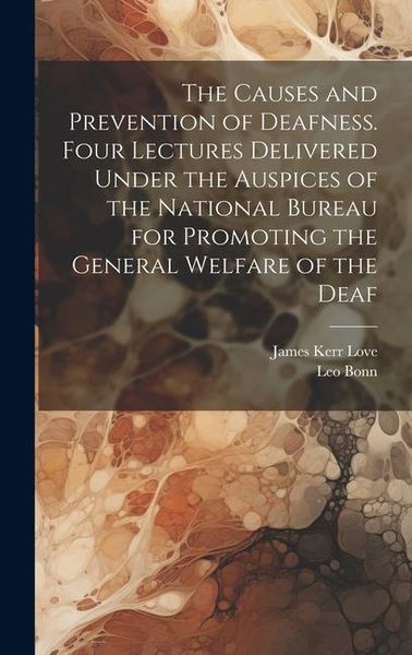 Produktbild: The Causes and Prevention of Deafness. Four Lectures Delivered Under the Auspices of the National Bureau for Promoting the General Welfare of the Deaf