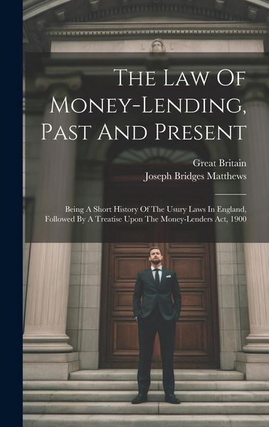 Produktbild: The Law Of Money-lending, Past And Present: Being A Short History Of The Usury Laws In England, Followed By A Treatise Upon The Money-lenders Act, 190