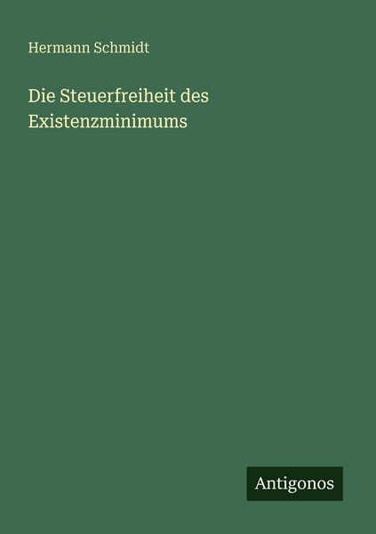 Die Steuerfreiheit des Existenzminimums, Taschenbuch von Hermann Schmidt, Antigonos Verlag, 9783386413985