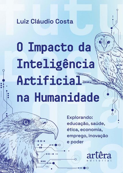 Produktbild: O Impacto da Intelig&ecirc;ncia Artificial na Humanidade: Explorando Educa&ccedil;&atilde;o, Sa&uacute;de, &Eacute;tica, Economia, Emprego, Inova&ccedil;&atilde;o e Poder